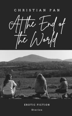 At the End of the World: Erotic Fiction: Stories by Pan, Christian