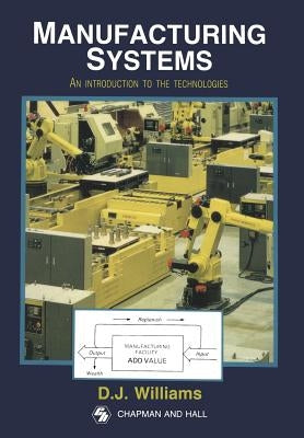 Manufacturing Systems: An Introduction to the Technologies by Williams, D. J.