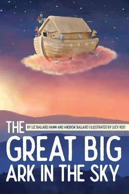 The Great Big Ark in the Sky by Ballard Hamm, Liz