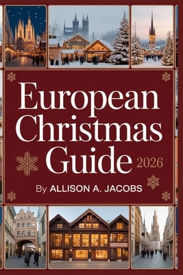 European Christmas Guide 2026: An Enchanting Tale of Markets, Music, and Wintertime Wonder by Jacobs, Allison A.