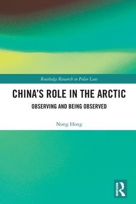 China's Role in the Arctic: Observing and Being Observed by Hong, Nong