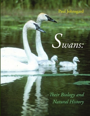 Swans: Their Biology and Natural History by Johnsgard, Paul