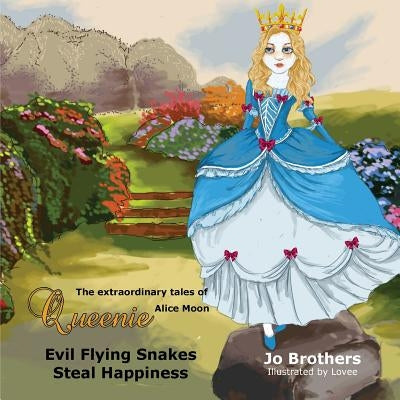 The Extraordinary Tales of Queenie Alice Moon - Evil Flying Snakes Steal Happiness by Brothers, Jo