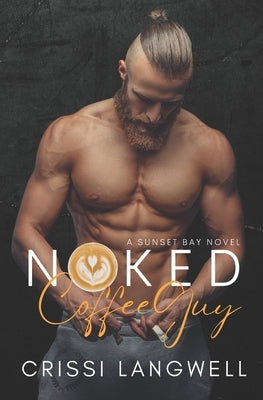 Naked Coffee Guy: A Small Town, Enemies to Lovers Romance by Langwell, Crissi