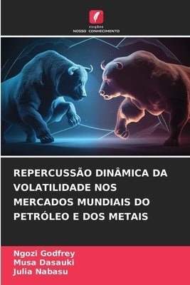 Repercussão Dinâmica Da Volatilidade Nos Mercados Mundiais Do Petróleo E DOS Metais by Godfrey, Ngozi