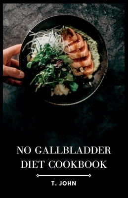No Gallbladder Diet Cookbook: Delicious Recipes for a Healthy Gallbladder-Free Lifestyle by John, T.
