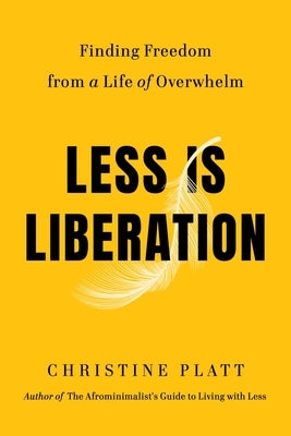 Less Is Liberation: Finding Freedom from a Life of Overwhelm by Platt, Christine