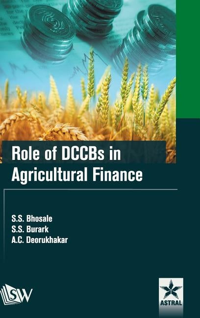 Role of DCCBs in Agricultural Finance by Deorukhakar, A. C.