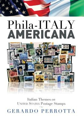 Phila-Italy Americana: Italian Themes on United States Postage Stamps by Perrotta, Gerardo