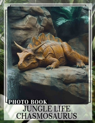 Jungle Life Chasmosaurus Photo Book: Explore 40 Stunning Images Of Unique Dinosaurs In Their Natural Habitat For Enthusiasts by Bonilla, Alana
