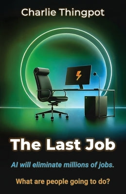 The Last Job: AI will eliminate millions of jobs. What are people going to do? by Thingpot, Charlie
