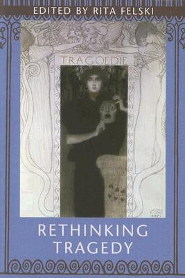 Rethinking Tragedy by Felski, Rita
