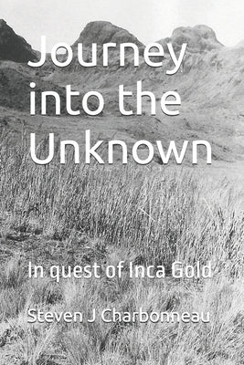 Journey into the Unknown: In quest of Inca Gold by Charbonneau, Steven J.