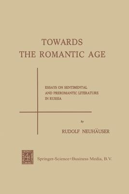 Towards the Romantic Age: Essays on Sentimental and Preromantic Literature in Russia by Neuhäuser, Rudolf