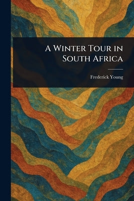 A Winter Tour in South Africa by Young, Frederick