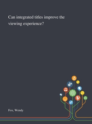 Can Integrated Titles Improve the Viewing Experience? by Fox, Wendy
