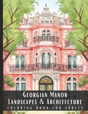 Georgian Manor Landscapes & Architecture Coloring Book for Adults: Beautiful Nature Landscapes Sceneries and Foreign Buildings Coloring Book for Adult by Palette, Artful