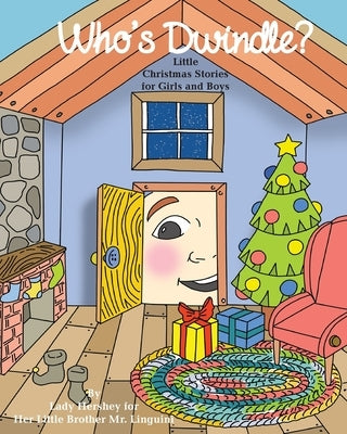 Who's Dwindle? Little Christmas Stories for Girls and Boys by Lady Hershey for Her Little Brother Mr. Linguini by Civichino, Olivia