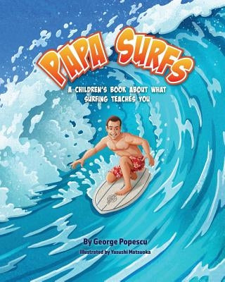 Papa Surfs: A children's book about what surfing teaches you by Matsuoka, Yasushi