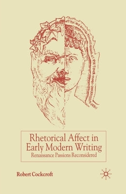 Rhetorical Affect in Early Modern Writing: Renaissance Passions Reconsidered by Cockcroft, R.