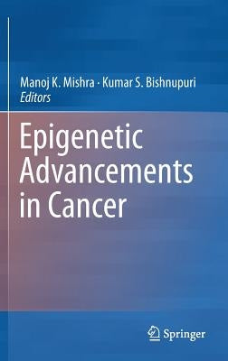 Epigenetic Advancements in Cancer by Mishra, Manoj K.