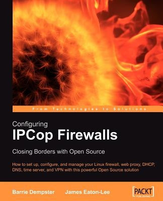 Configuring Ipcop Firewalls: Closing Borders with Open Source by Dempster, Barrie