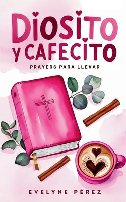 Diosito y cafecito: Prayers para llevar by Perez, Evelyne