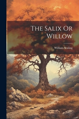 The Salix Or Willow by Scaling, William