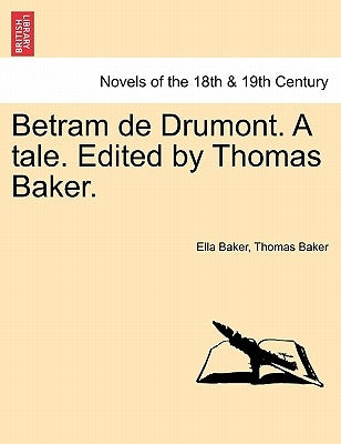 Betram de Drumont. a Tale. Edited by Thomas Baker. by Baker, Ella