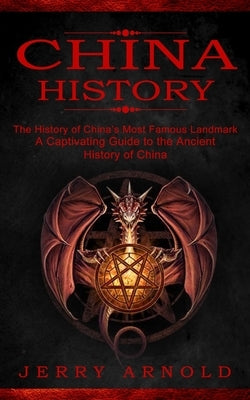 China History: The History of China's Most Famous Landmark (A Captivating Guide to the Ancient History of China) by Arnold, Jerry
