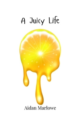 A Juicy Life by Marlowe, Aidan