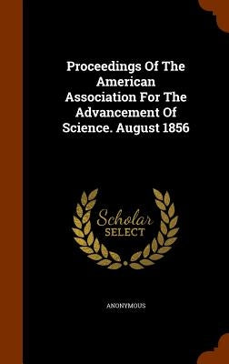 Proceedings Of The American Association For The Advancement Of Science. August 1856 by Anonymous