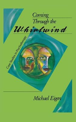 Coming Through the Whirlwind: Case Studies in Psychotherapy by Eigen, Michael