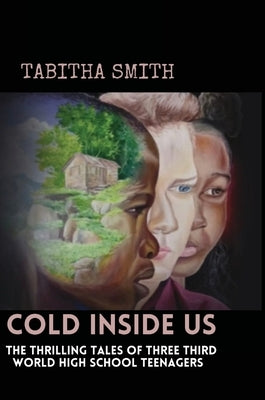 Cold Inside Us: The Thrilling Tales of Three Third World High School Teenagers by Smith, Tabitha