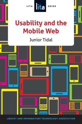 Usability and the Mobile Web: A LITA Guide by Tidal, Junior