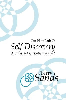 Our New Path of Self-Discovery: A Blueprint for enlightenment by Sands, Terry