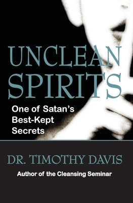 Unclean Spirits: One of Satan's Best-Kept Secrets by Davis, Denise