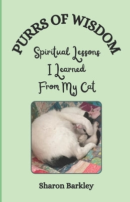 Purrs of Wisdom: Spiritual Lessons I Learned From My Cat by Barkley, Sharon