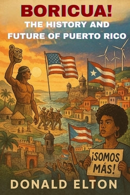 Boricua! The History and Future of Puerto Rico by Elton, Donald