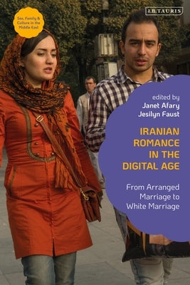 Iranian Romance in the Digital Age: From Arranged Marriage to White Marriage by Yaghoobi, Claudia