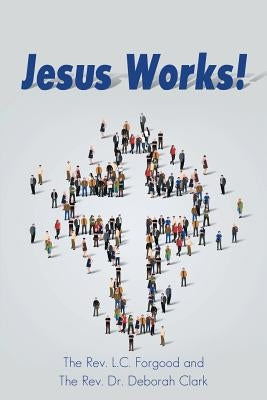 Jesus Works! by Forgood, The L. C.