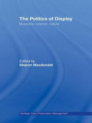 The Politics of Display: Museums, Science, Culture by MacDonald, Sharon