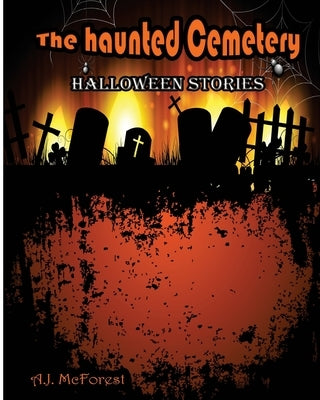 The Haunted Cemetery: Halloween Stories by McForest, A. J.