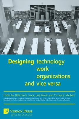Designing Work, Technology, Organizations and Vice Versa by Bruni, Attila
