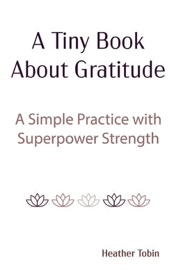 A Tiny Book About Gratitude by Tobin, Heather
