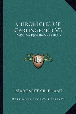 Chronicles Of Carlingford V3: Miss Marjoribanks (1897) by Oliphant, Margaret