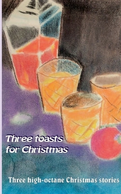 Three toasts for Christmas: Three high-octane Christmas stories by Riedel, Paul
