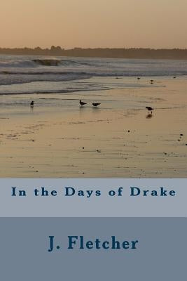 In the Days of Drake by Fletcher, J. S.