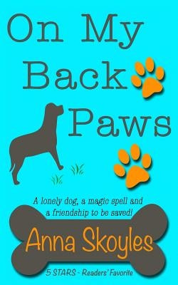 On My Back Paws: A lonely dog, a magic spell and a friendship to be saved! by Skoyles, Anna