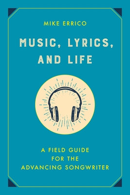 Music, Lyrics, and Life: A Field Guide for the Advancing Songwriter by Errico, Mike